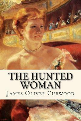 The Hunted Woman by James Oliver Curwood