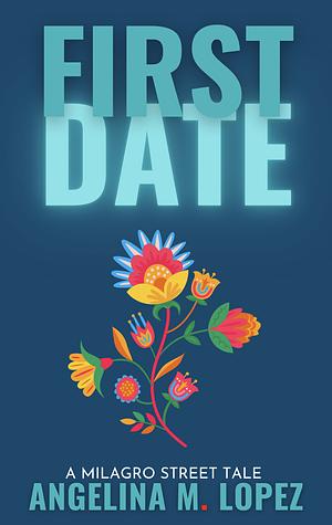 First Date: A Milagro Street Tale by Angelina M. Lopez