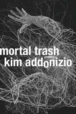 Mortal Trash: Poems by Kim Addonizio