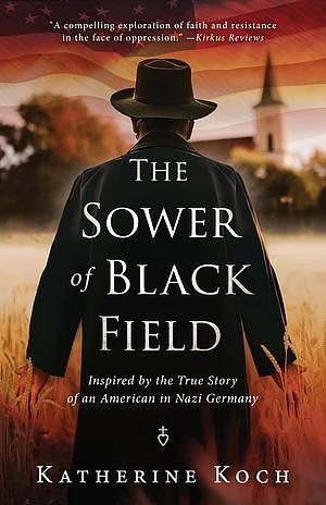 The Sower of Black Field: Inspired by the True Story of an American in Nazi Germany by Katherine Koch