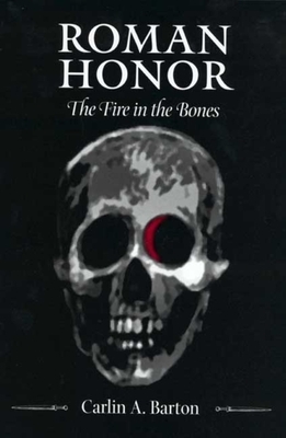 Roman Honor: The Fire in the Bones by Carlin A. Barton