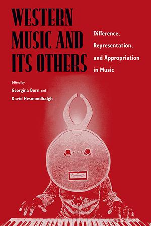 Western Music and Its Others: Difference, Representation, and Appropriation in Music by Georgina Born