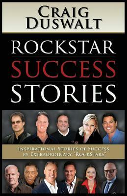 Rockstar Success Stories: Inspirational Stories of Success by Extraordinary "rockstars" by Craig Duswalt