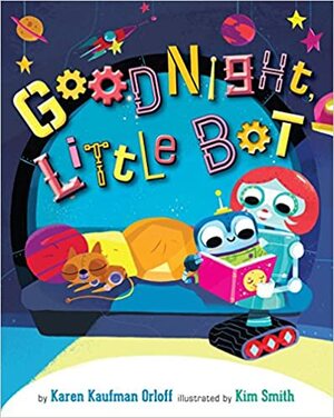 Goodnight, Little Bot by Karen Kaufman Orloff, Kim Smith