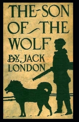 The Son of the Wolf [Annotated]: Jack London by Jack London