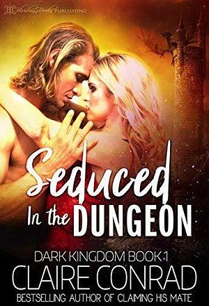 Seduced in the Dungeon by Claire Conrad, Claire Conrad