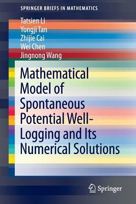 Mathematical Model of Spontaneous Potential Well-Logging and Its Numerical Solutions by Tatsien Li, Yongji Tan, Zhijie Cai