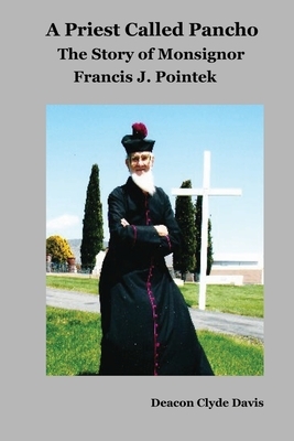 A Priest Called Pancho: The Story of Monsignor Francis Pointek by Clyde Davis
