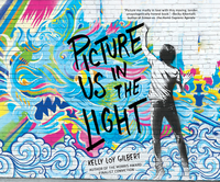 Picture Us in the Light by Kelly Loy Gilbert