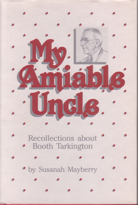 My Amiable Uncle: Recollections about Booth Tarkington by Susanah Mayberry