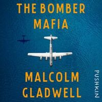 The Bomber Mafia: A Dream, a Temptation, and the Longest Night of the Second World War by Malcolm Gladwell