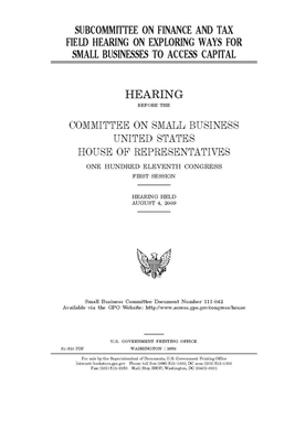 Subcommittee on Finance and Tax field hearing on exploring ways for small businesses to access capital by United States House of Representatives, Committee on Small Business (house), United State Congress