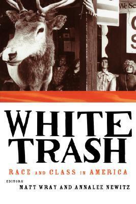 White Trash: Race and Class in America by Matt Wray, Annalee Newitz