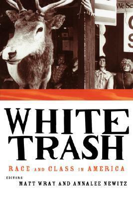 White Trash: Race and Class in America by Annalee Newitz, Matt Wray