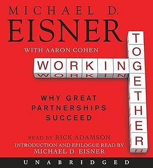 Working Together: Why Great Partnerships Succeed by Aaron R. Cohen, Michael D. Eisner