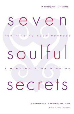 Seven Soulful Secrets: For Finding Your Purpose and Minding Your Mission by Stephanie Stokes Oliver