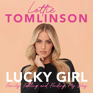 Lucky Girl: Family, Falling and Finding My Way by Lottie Tomlinson