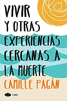vivir y otras experiencias cercanas a la muerte by Camille Pagán