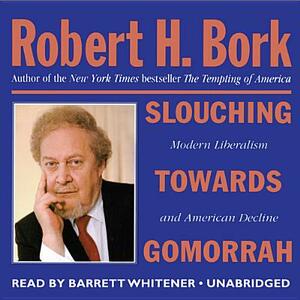 Slouching Towards Gomorrah: Modern Liberalism and American Decline by Robert H. Bork