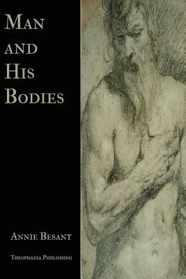 Man and His Bodies by Annie Besant