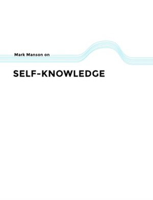 Mark Manson on Self-Knowledge by Mark Manson