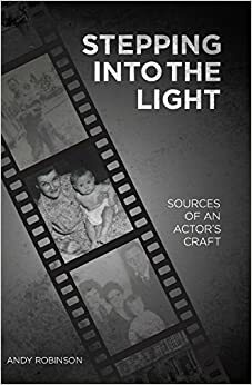 Stepping into the Light: Sources of an Actor's Craft by Andrew J. Robinson, Andy Robinson