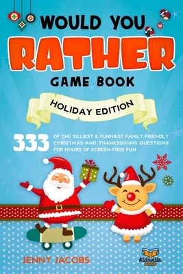 Would You Rather Gamebook - Holiday Edition: 333 of The Silliest and Funniest Family Friendly Christmas and Thanksgiving Questions for Hours of Screen by Kidsville Books, Jenny Jacobs