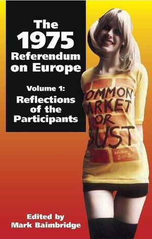 The 1975 Referendum on Europe, Volume 1: Reflections of the Participants by Mark Baimbridge