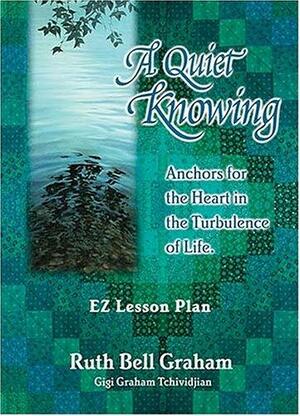 A Quiet Knowing: Anchors for the Heart in Turbulance of Life by Ruth Bell Graham, Gigi Graham Tchividjian