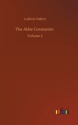 The Abbe Constantin: Volume 2 by Ludovic Halévy