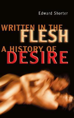 Written in the Flesh: A History of Desire by Edward Shorter