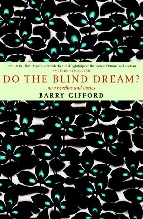 Do the Blind Dream?: New Novellas and Stories by Barry Gifford