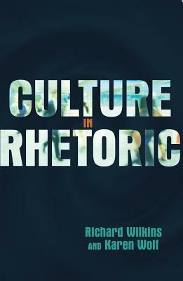 Culture in Rhetoric by Richard Wilkins, Karen Wolf