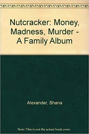 Nutcracker: Money, Madness, Murder: A Family Album by Shana Alexander