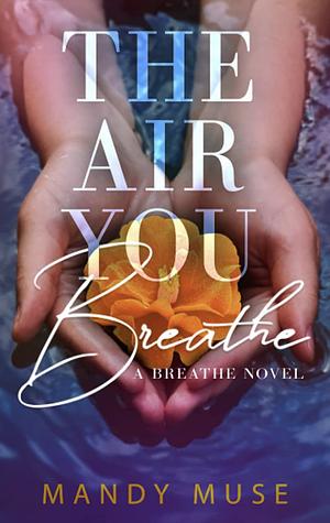 The Air You Breathe by Mandy Muse