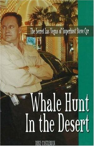 Whale Hunt in the Desert: The Secret Las Vegas of Superhost Steve Cyr by Deke Castleman