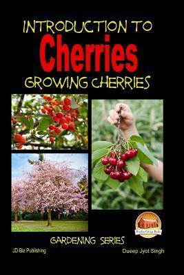 Introduction to Cherries - Growing Cherries by Dueep Jyot Singh, John Davidson