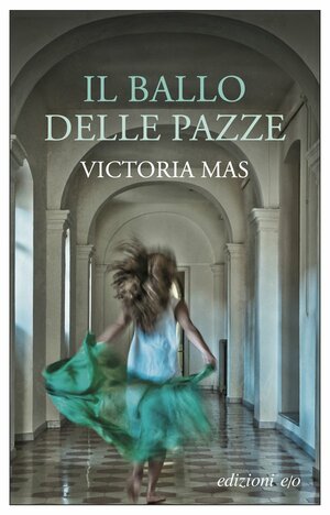 Il ballo delle pazze by Victoria Mas