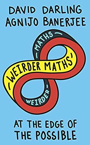 Weirder Maths: At the Edge of the Possible by David Darling, Agnijo Banerjee