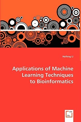 Applications of Machine Learning Techniques to Bioinformatics by Haifeng Li