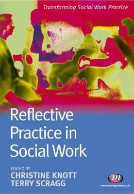 Reflective Practice in Social Work by Greta Bradley, Christine Knott, Jonathan Parker, Terry Scragg