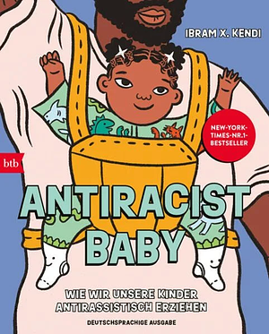 Antiracist Baby: Wie wir unsere Kinder antirassistisch erziehen - Deutschsprachige Ausgabe by Ibram X. Kendi