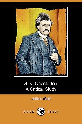 G. K. Chesterton: A Critical Study (Dodo Press) by Julius West