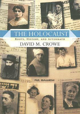 The Holocaust: Roots, History, and Aftermath by David M. Crowe