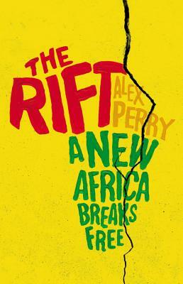 The Rift: A New Africa Breaks Free by Alex Perry