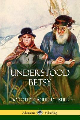 Understood Betsy by Dorothy Canfield Fisher