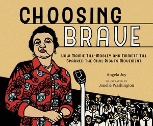 Choosing Brave: How Mamie Till-Mobley and Emmett Till Sparked the Civil Rights Movement by Angela Joy