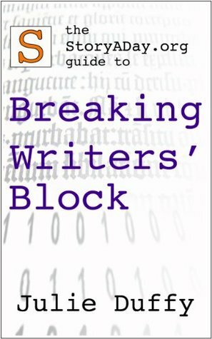 The StoryADay.org Guide To Breaking Writers' Block by Julie Duffy