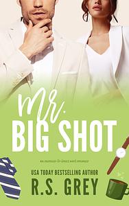 Mr. Big Shot by R.S. Grey