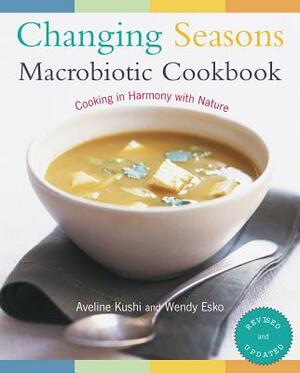 Changing Seasons Macrobiotic Cookbook: Cooking in Harmony with Nature by Aveline Kushi, Wendy Esko